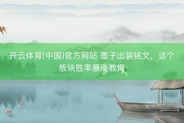 开云体育(中国)官方网站 墨子出装铭文，这个版块胜率暴涨教悔