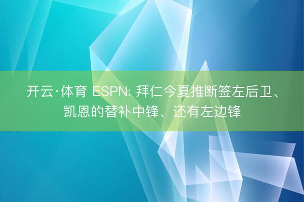 开云·体育 ESPN: 拜仁今夏推断签左后卫、凯恩的替补中锋、还有左边锋