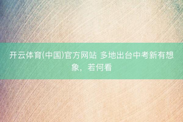 开云体育(中国)官方网站 多地出台中考新有想象,若何看